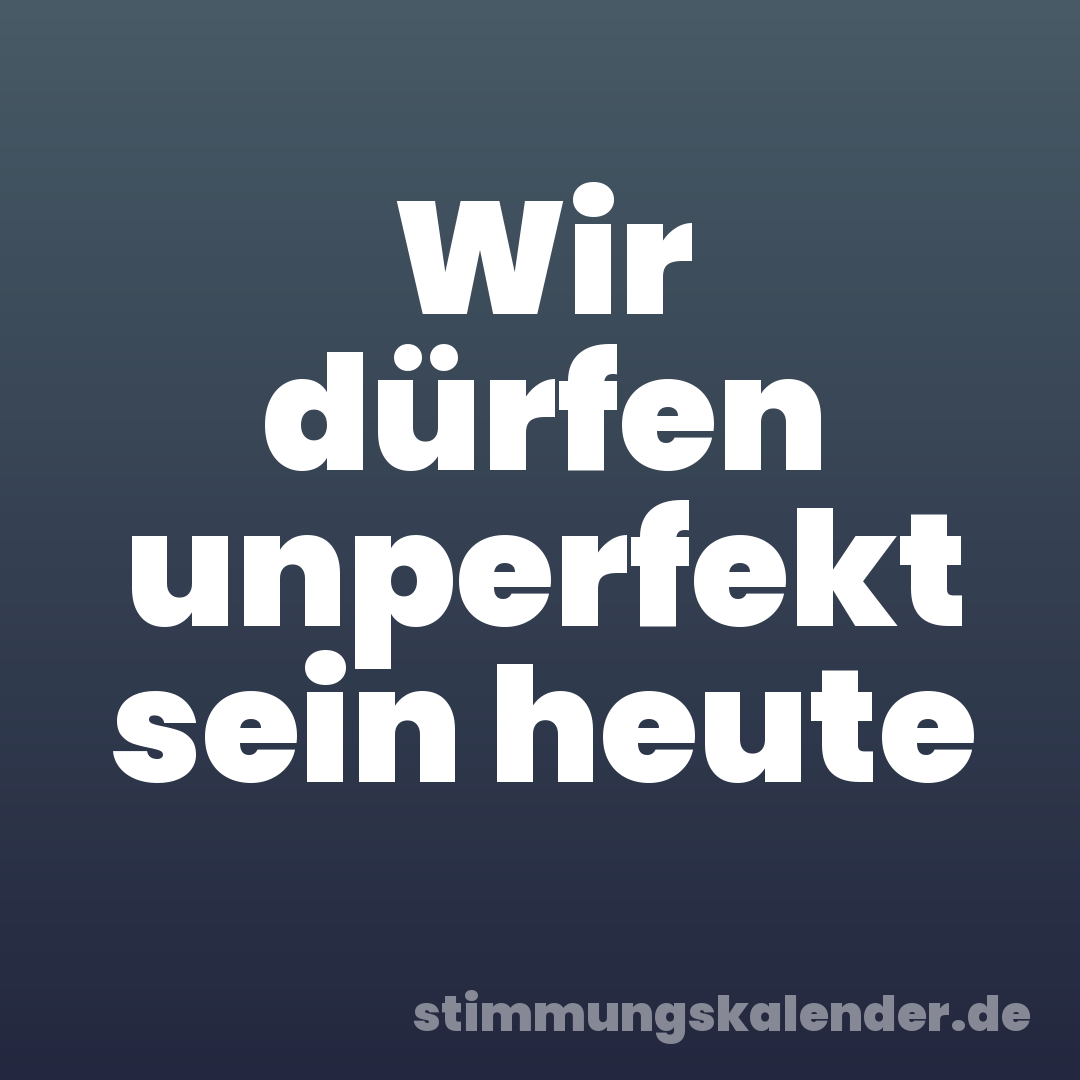 Wir dürfen unperfekt sein heute