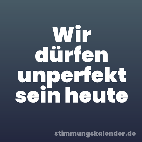 Wir dürfen unperfekt sein heute