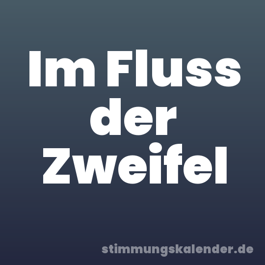Im Fluss der Zweifel