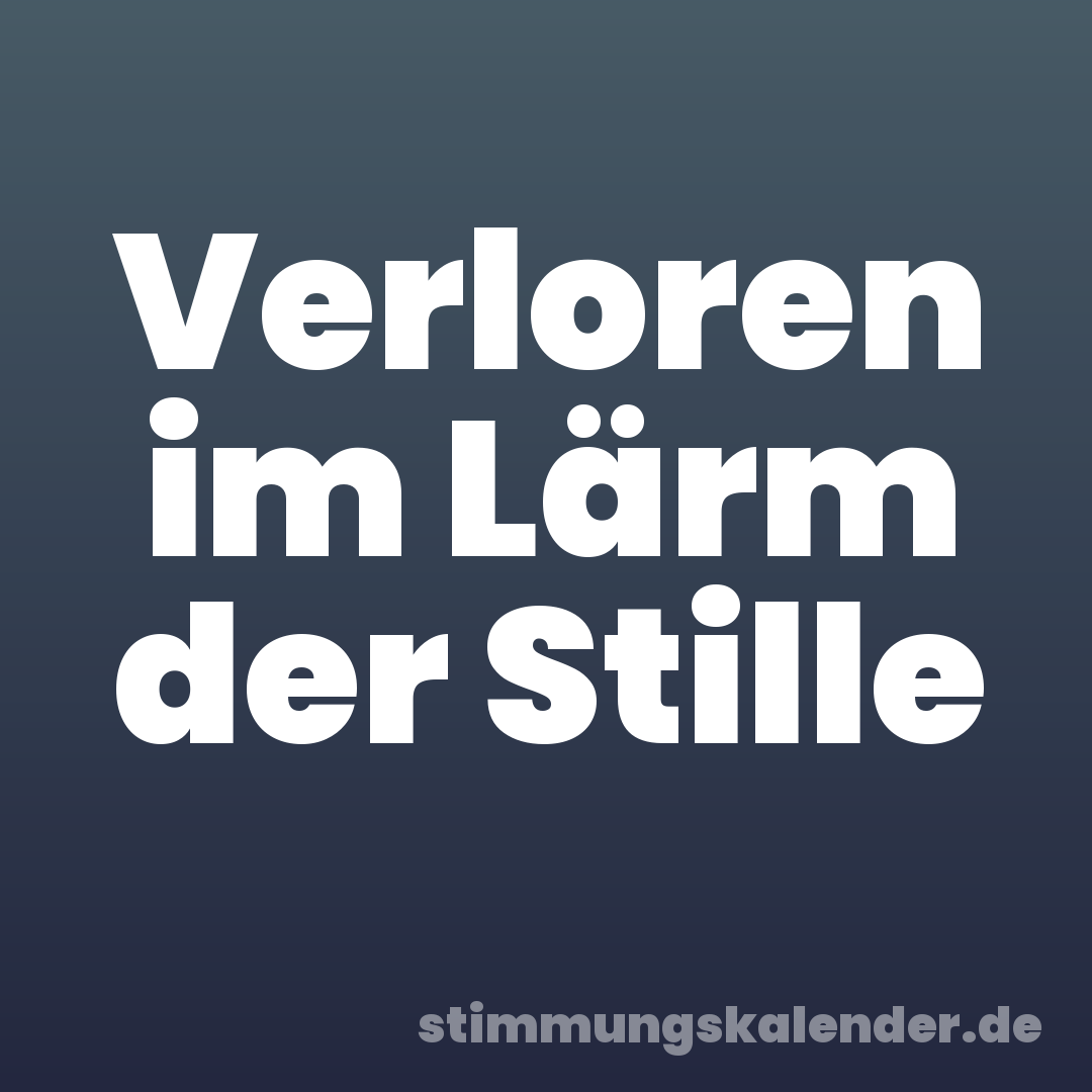 Verloren im Lärm der Stille