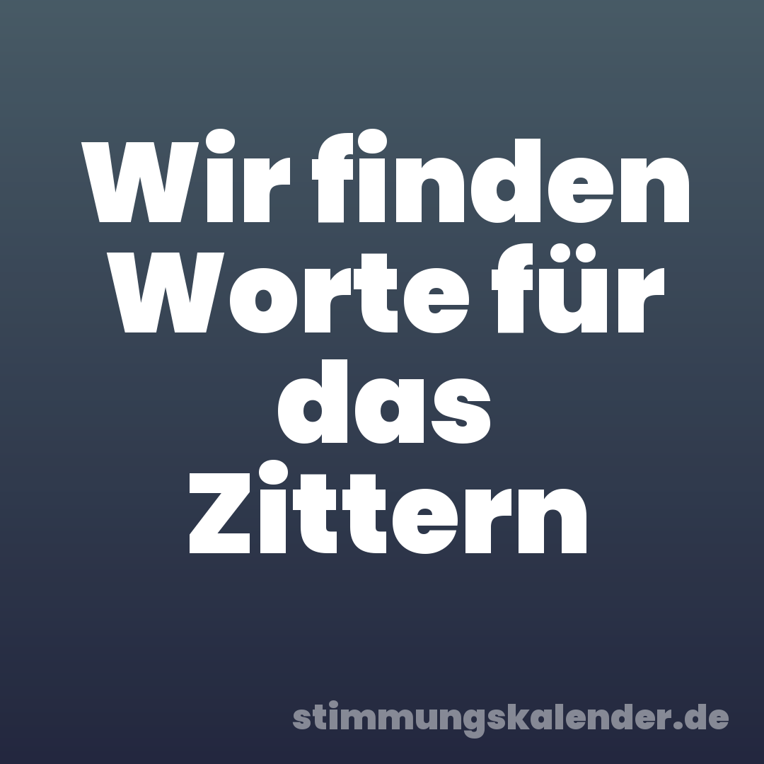 Wir finden Worte für das Zittern