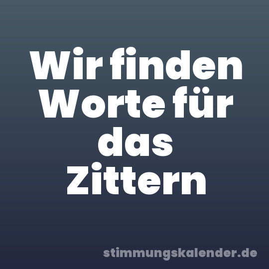 Wir finden Worte für das Zittern