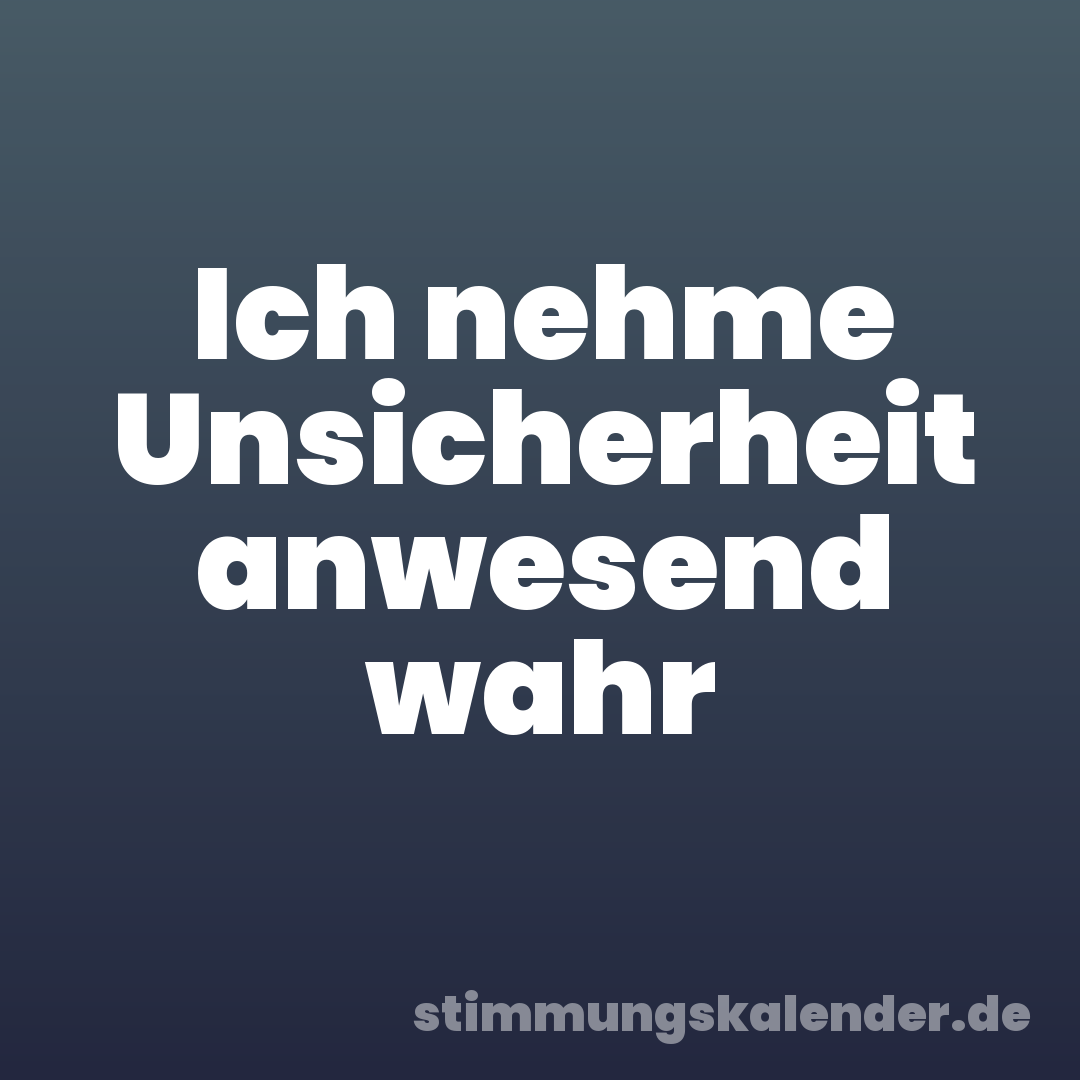 Ich nehme Unsicherheit anwesend wahr