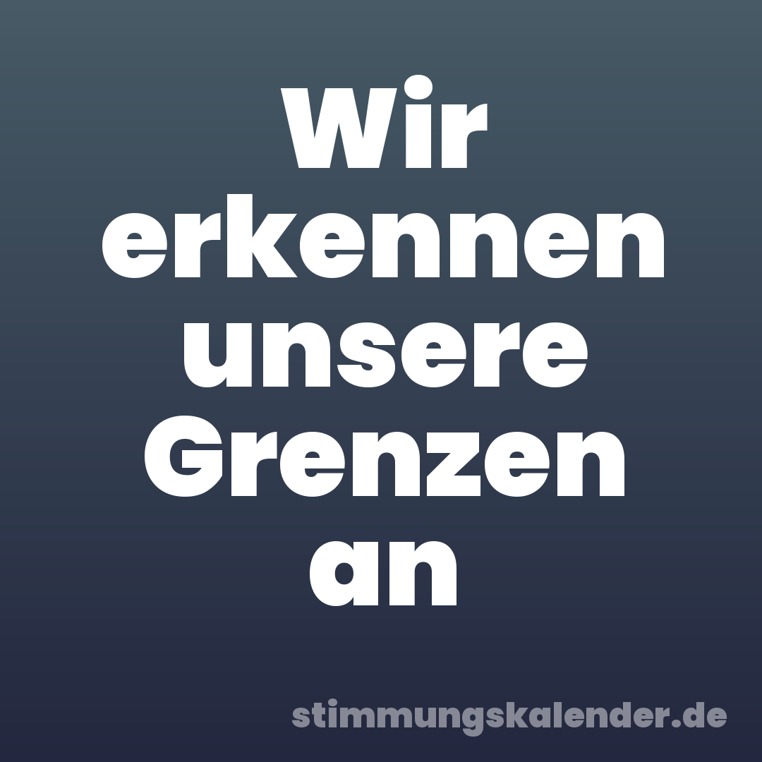 Wir erkennen unsere Grenzen an