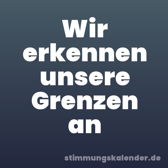 Wir erkennen unsere Grenzen an