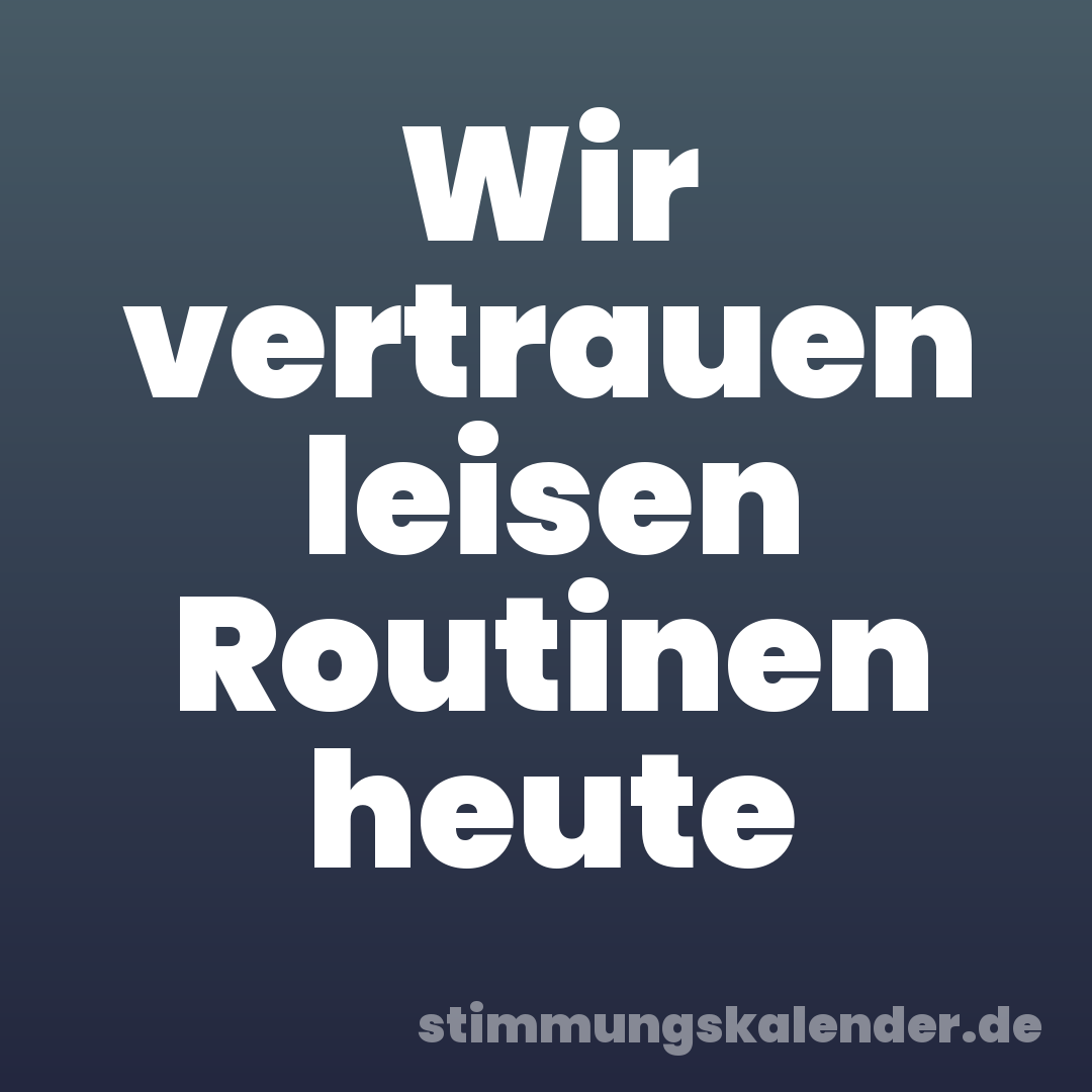Wir vertrauen leisen Routinen heute