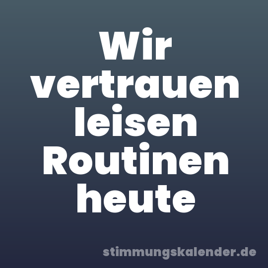 Wir vertrauen leisen Routinen heute