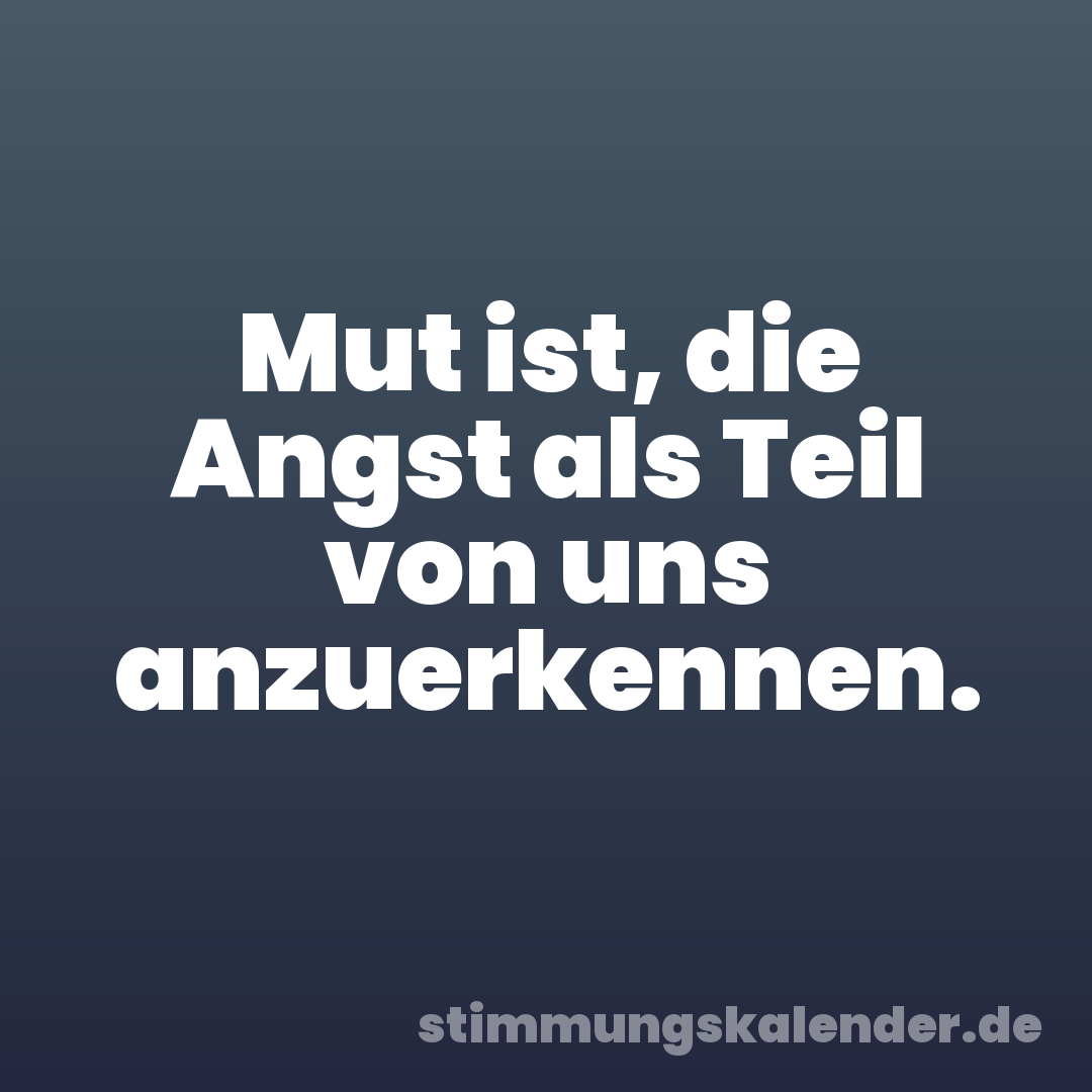 Mut ist, die Angst als Teil von uns anzuerkennen.