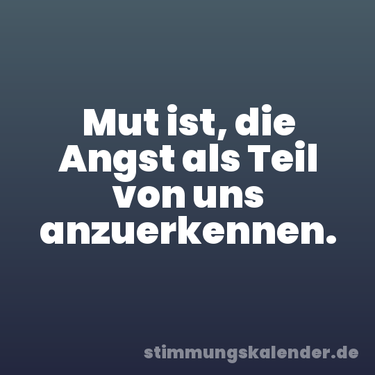 Mut ist, die Angst als Teil von uns anzuerkennen.