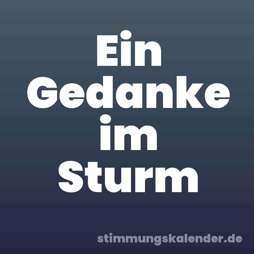 Ein Gedanke im Sturm