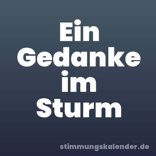 Ein Gedanke im Sturm