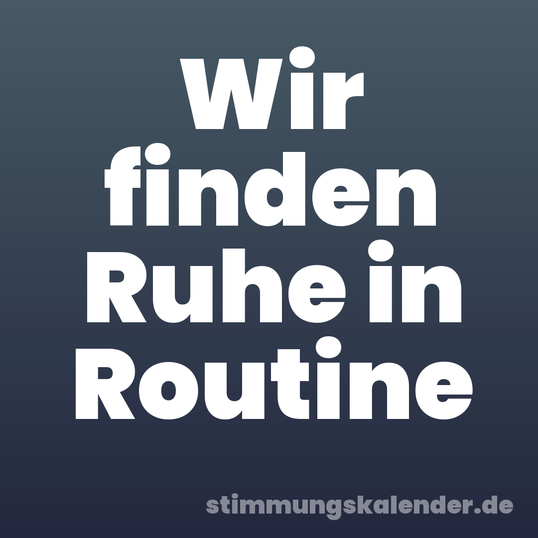 Wir finden Ruhe in Routine