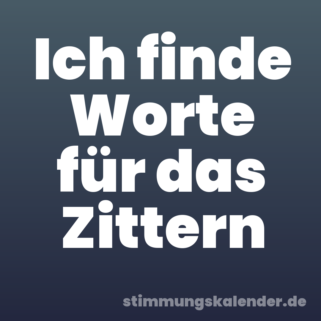 Ich finde Worte für das Zittern