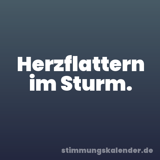 Herzflattern im Sturm.