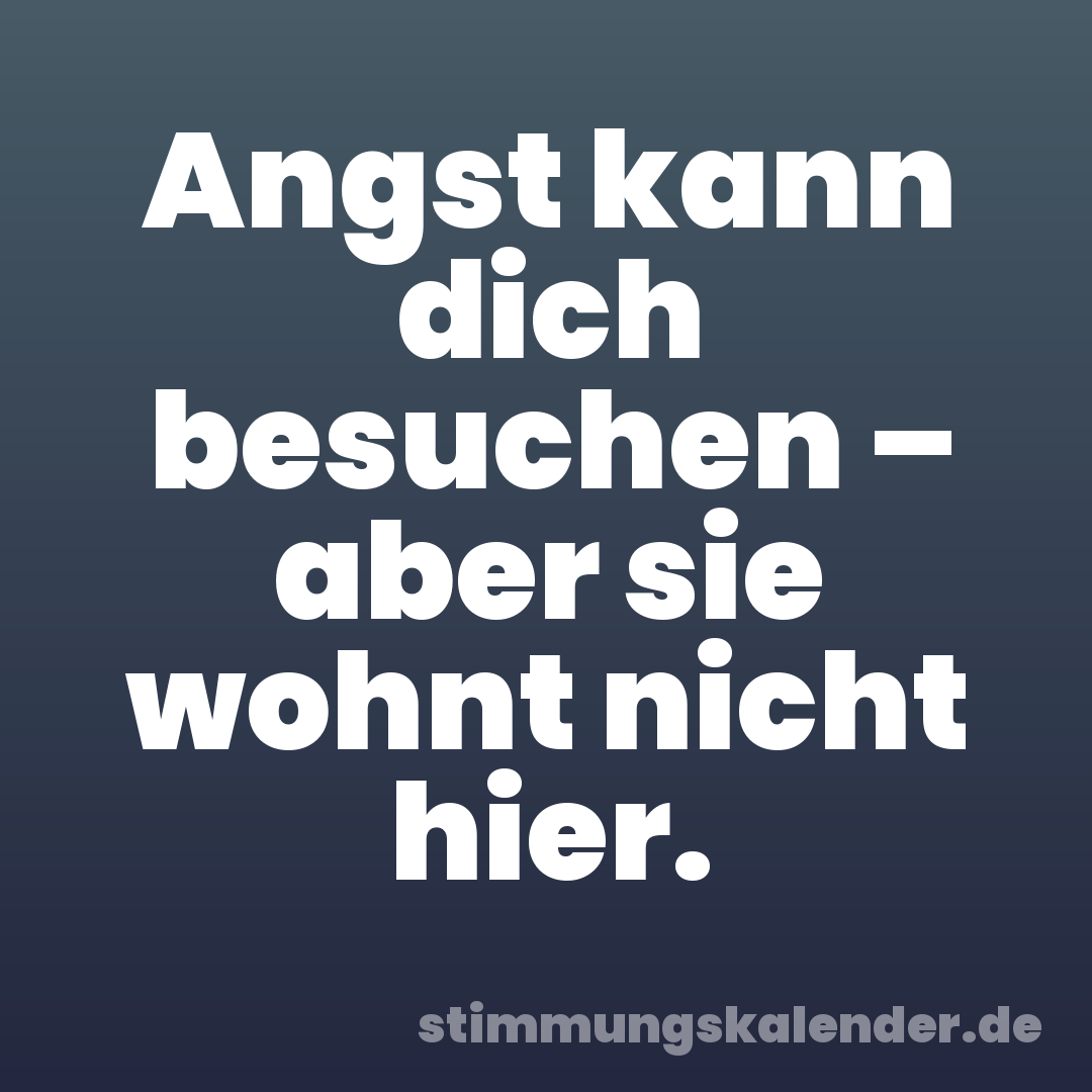 Angst kann dich besuchen – aber sie wohnt nicht hier.