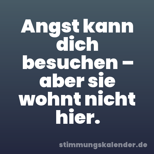 Angst kann dich besuchen – aber sie wohnt nicht hier.
