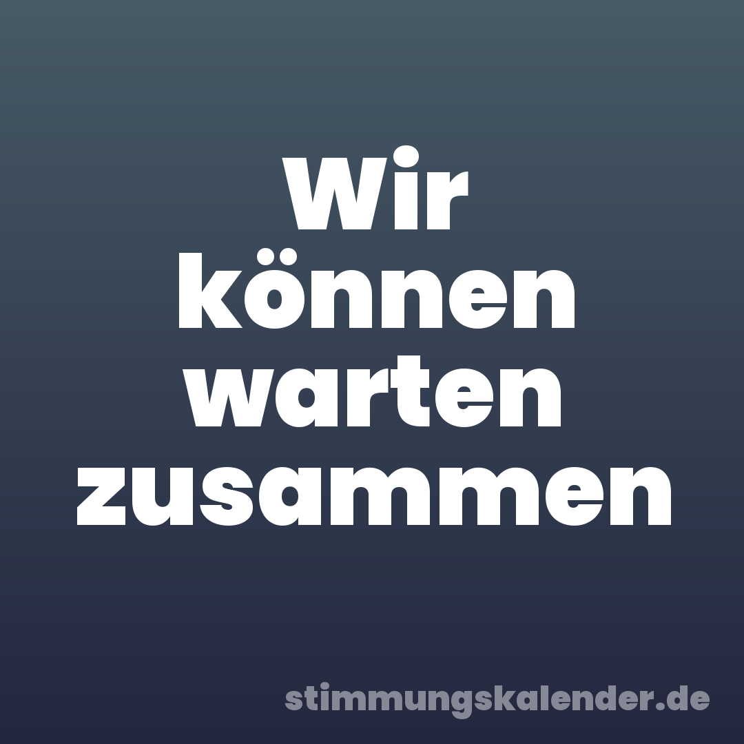 Wir können warten zusammen