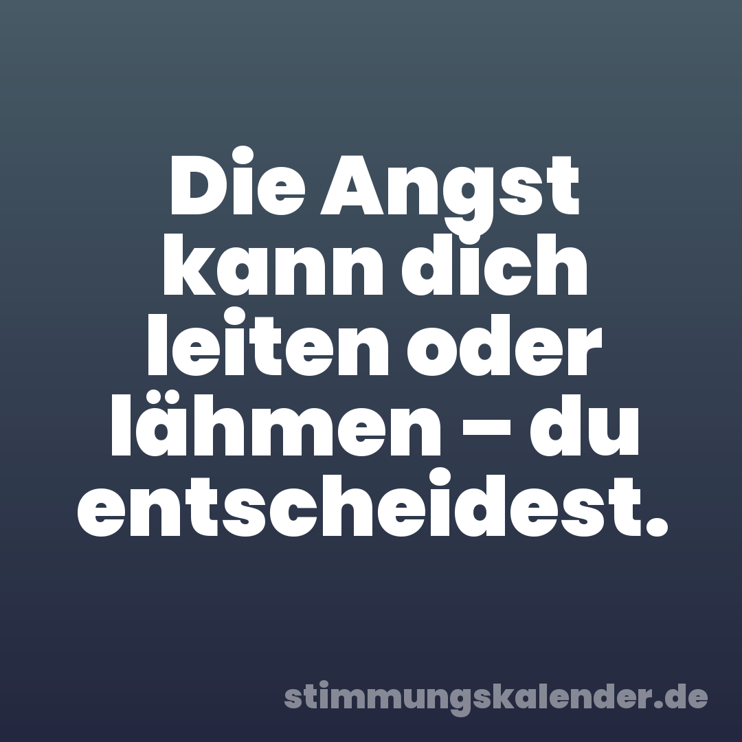 Die Angst kann dich leiten oder lähmen – du entscheidest.