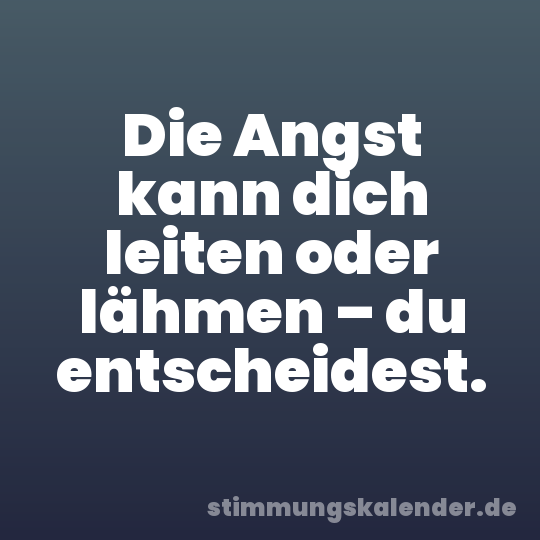 Die Angst kann dich leiten oder lähmen – du entscheidest.