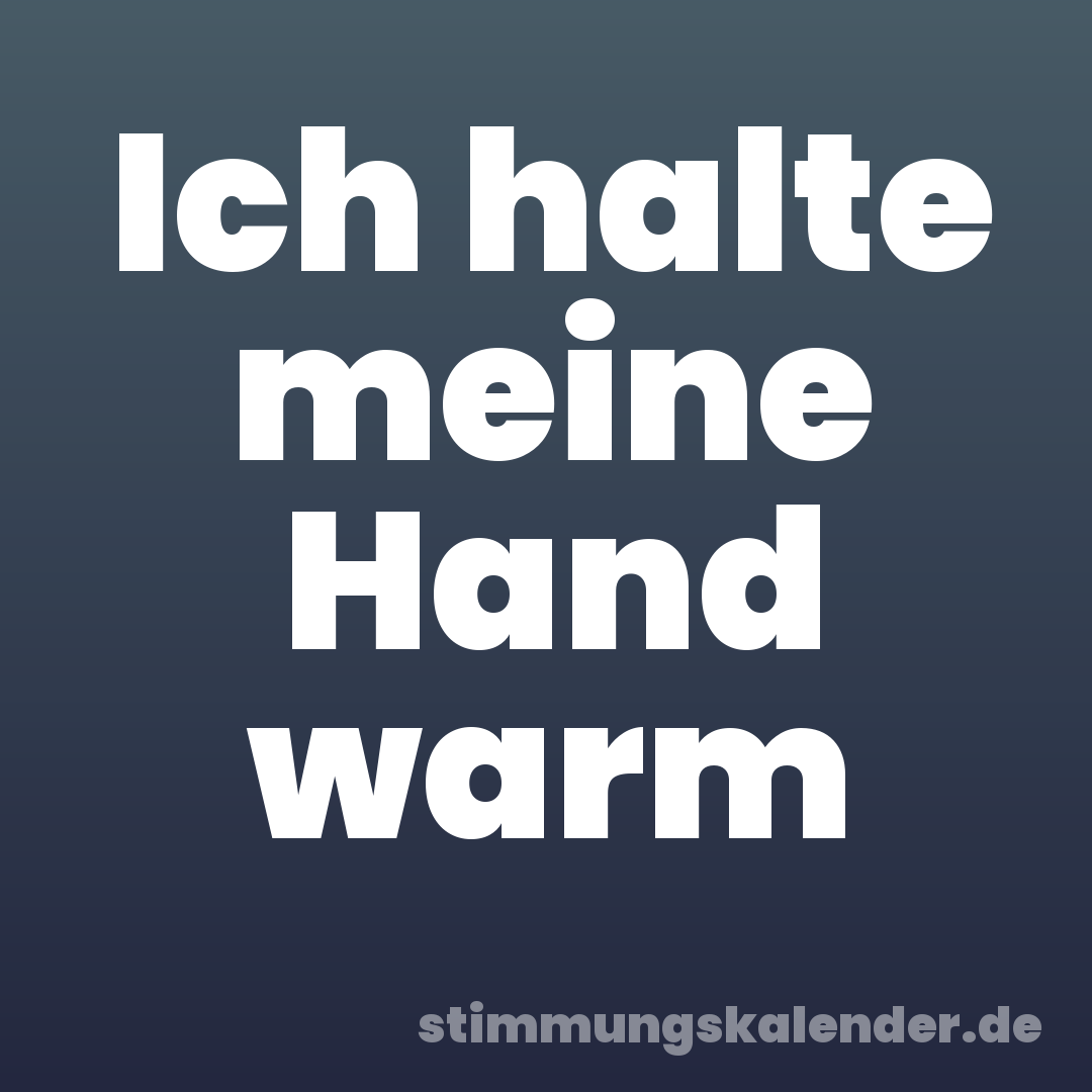 Ich halte meine Hand warm