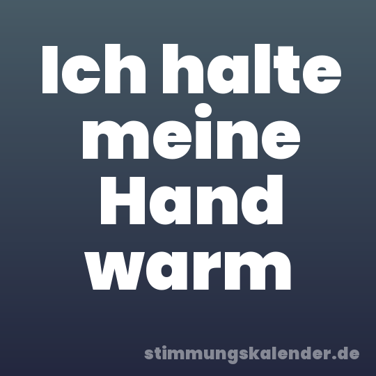 Ich halte meine Hand warm