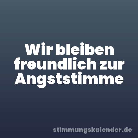 Wir bleiben freundlich zur Angststimme