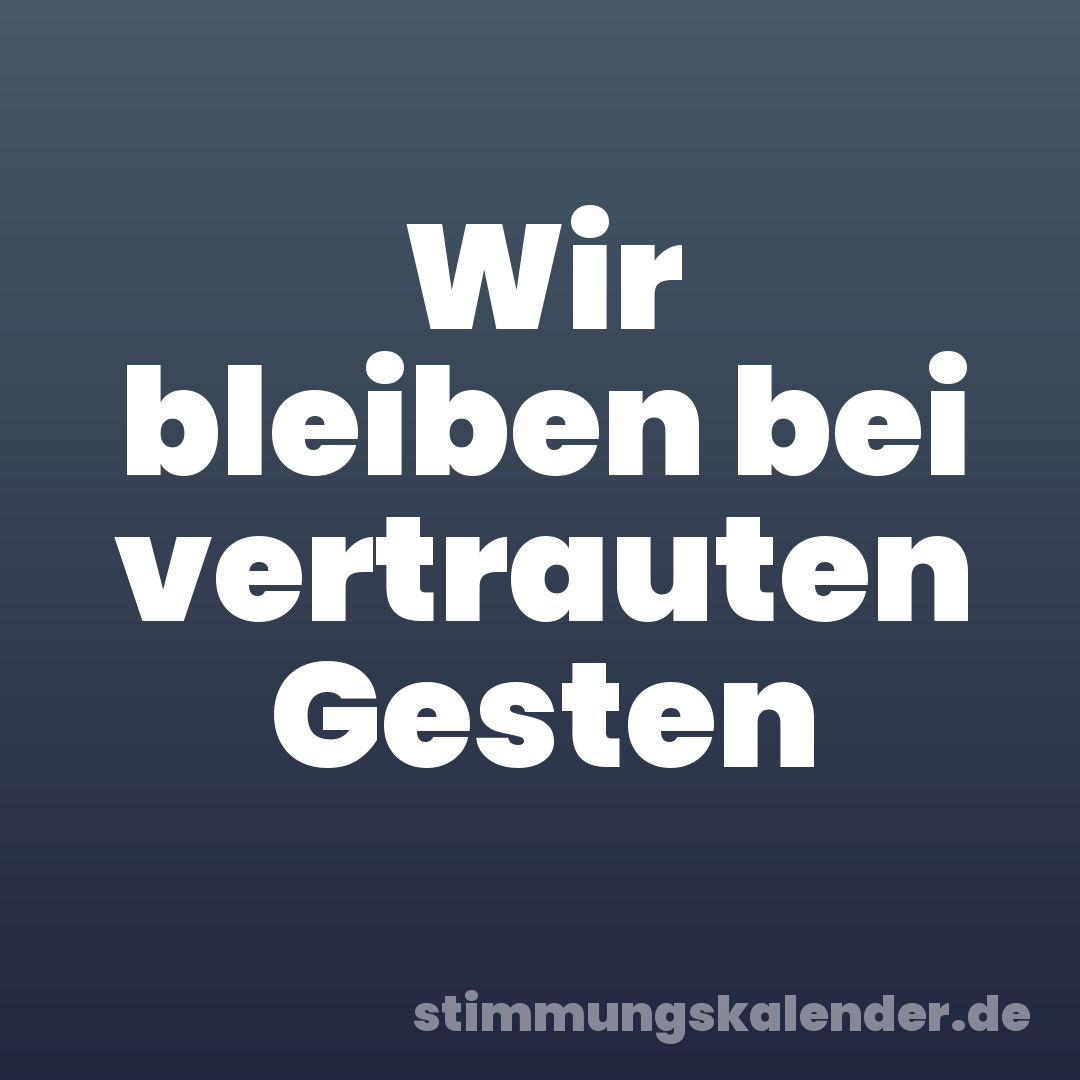 Wir bleiben bei vertrauten Gesten