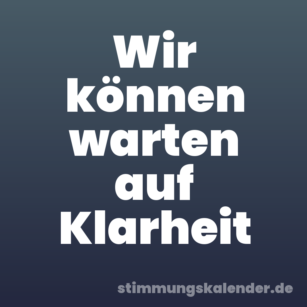Wir können warten auf Klarheit