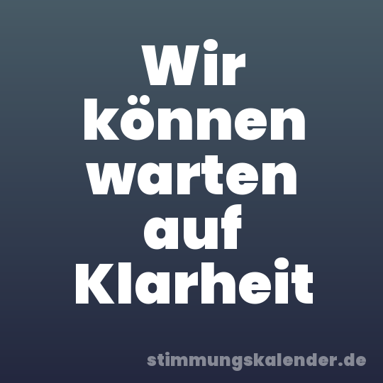 Wir können warten auf Klarheit