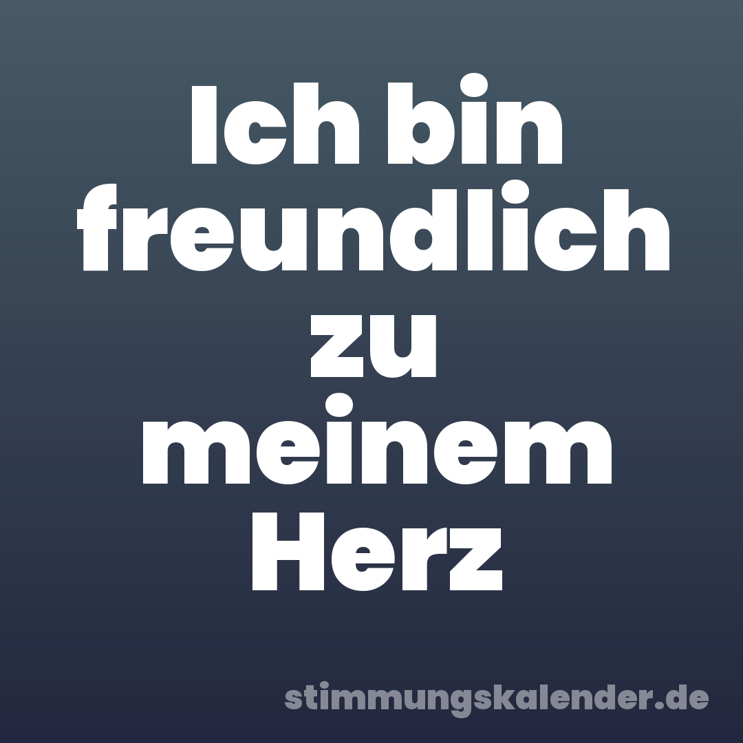 Ich bin freundlich zu meinem Herz