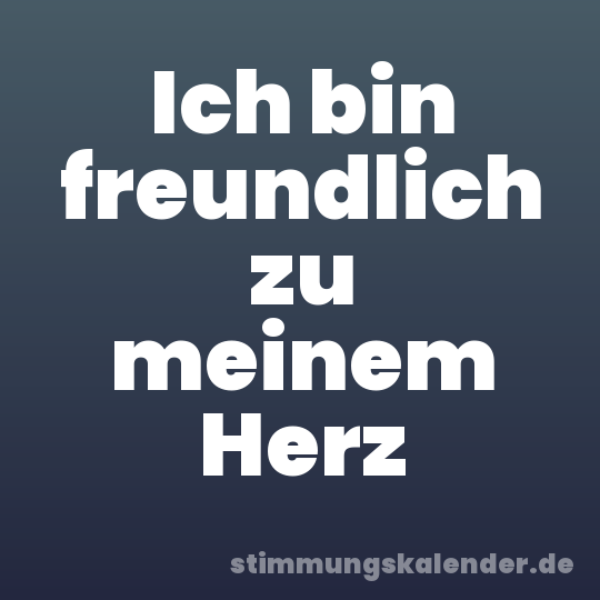 Ich bin freundlich zu meinem Herz