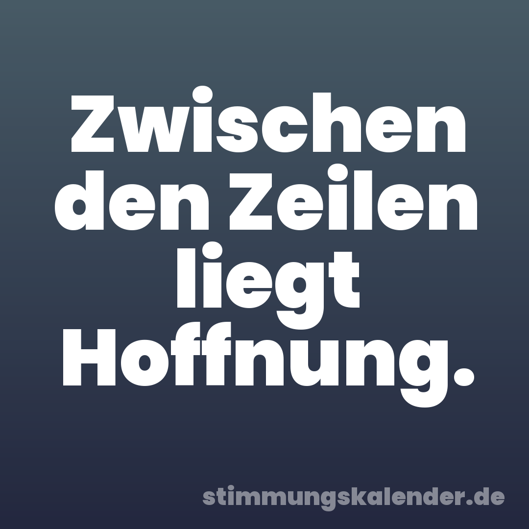 Zwischen den Zeilen liegt Hoffnung.