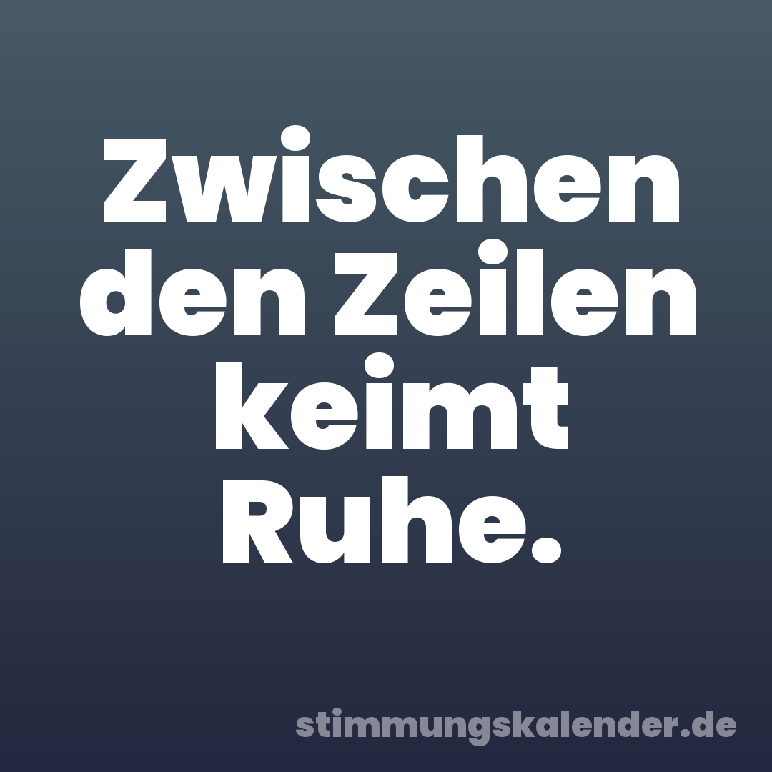 Zwischen den Zeilen keimt Ruhe.