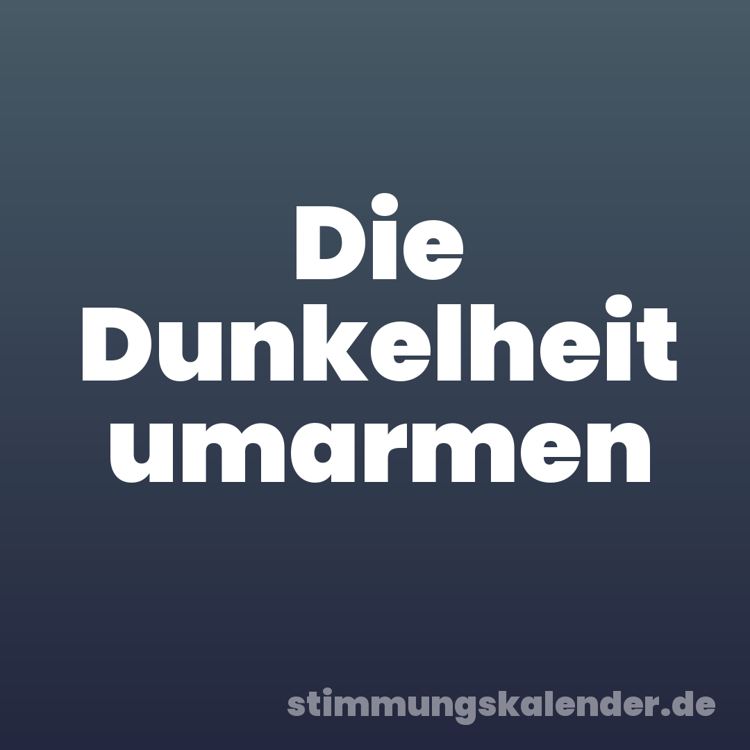 Die Dunkelheit umarmen