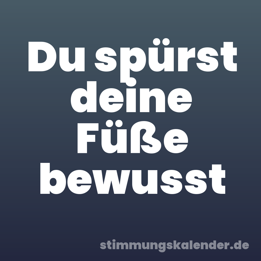 Du spürst deine Füße bewusst