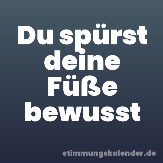 Du spürst deine Füße bewusst