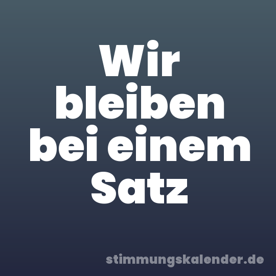 Wir bleiben bei einem Satz