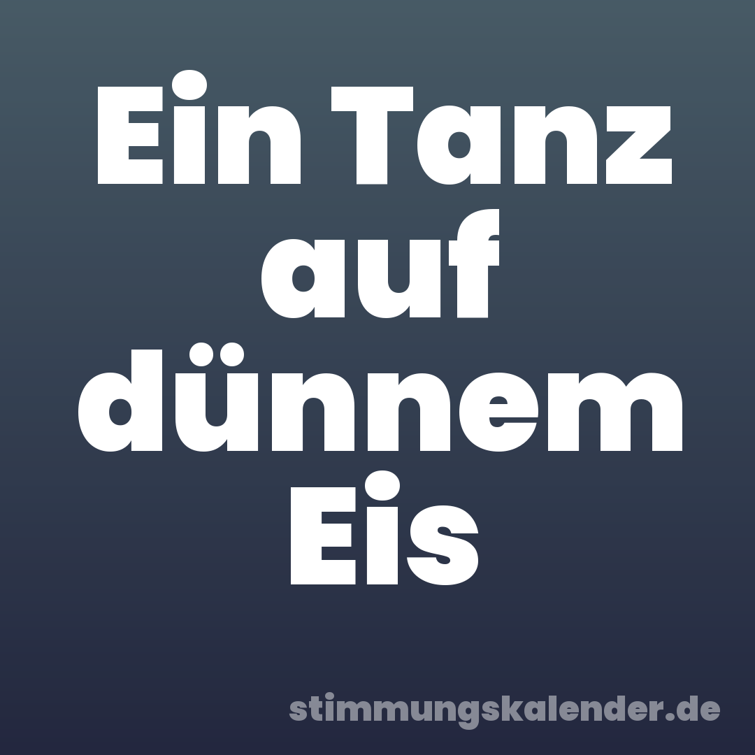 Ein Tanz auf dünnem Eis