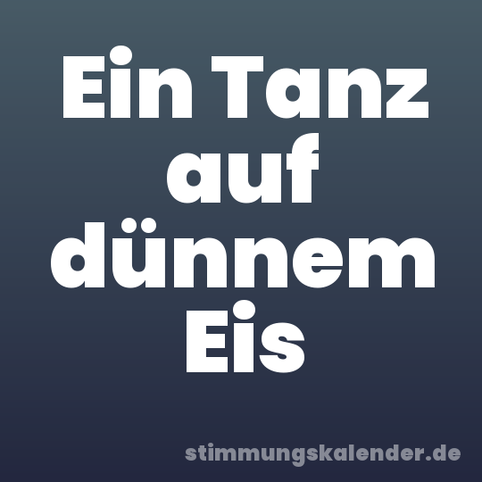 Ein Tanz auf dünnem Eis