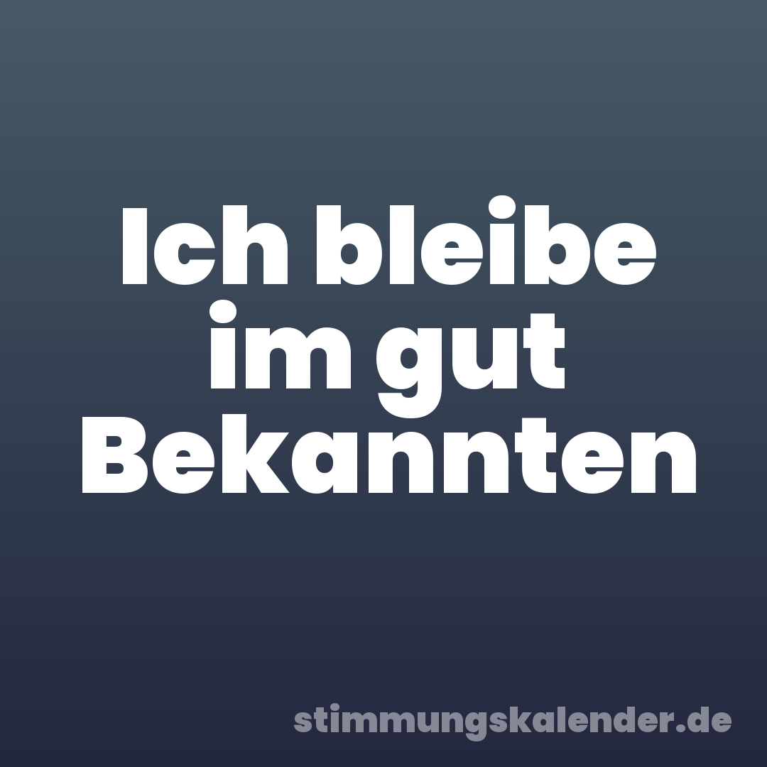 Ich bleibe im gut Bekannten