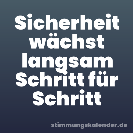 Sicherheit wächst langsam Schritt für Schritt
