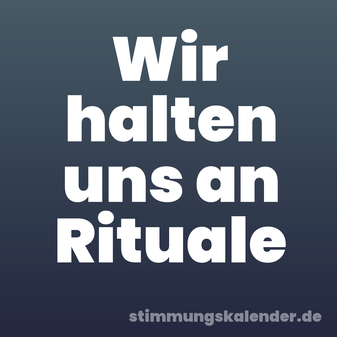 Wir halten uns an Rituale