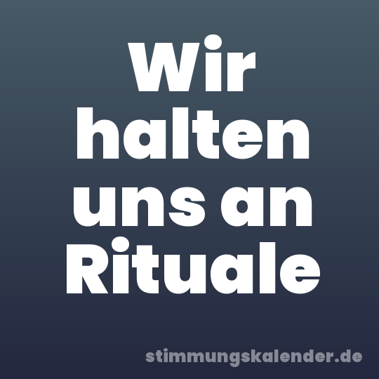 Wir halten uns an Rituale