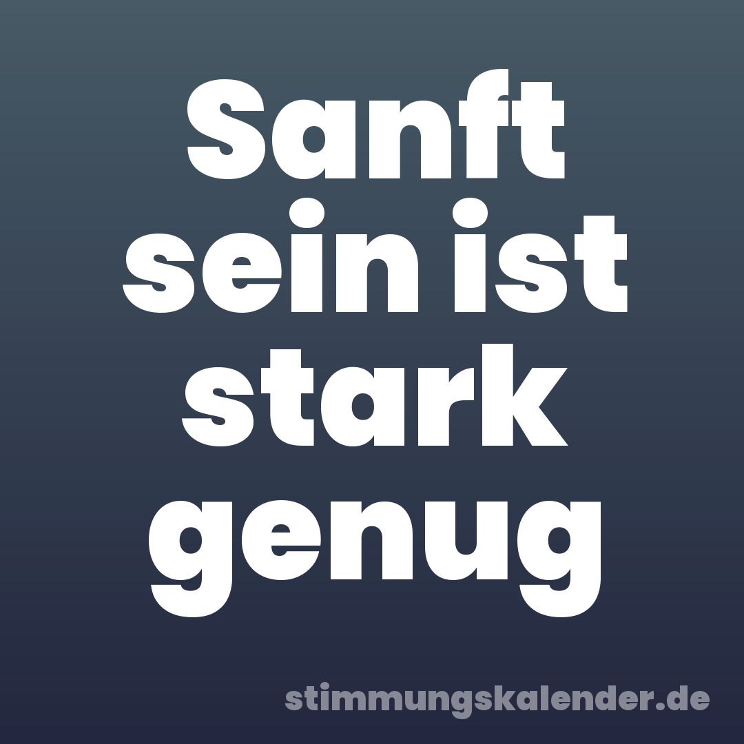 Sanft sein ist stark genug