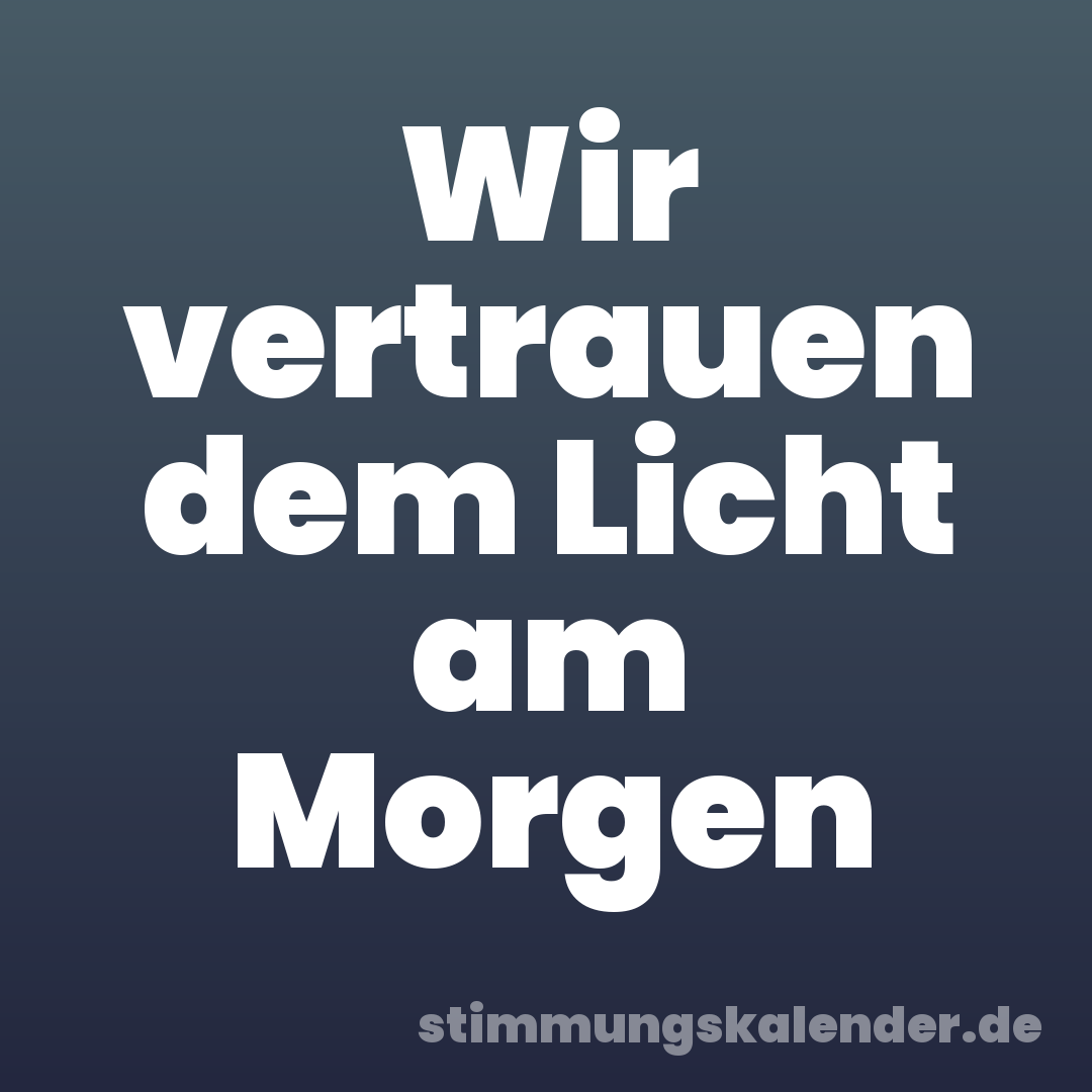 Wir vertrauen dem Licht am Morgen