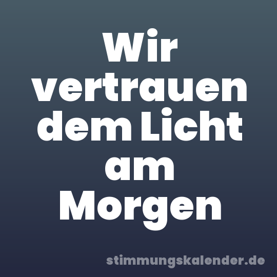 Wir vertrauen dem Licht am Morgen