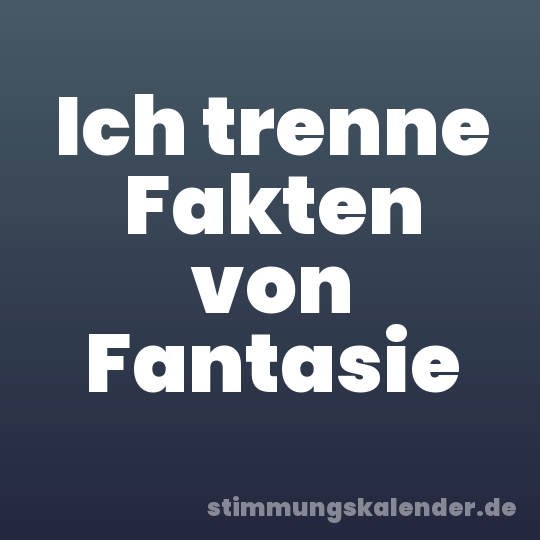 Ich trenne Fakten von Fantasie