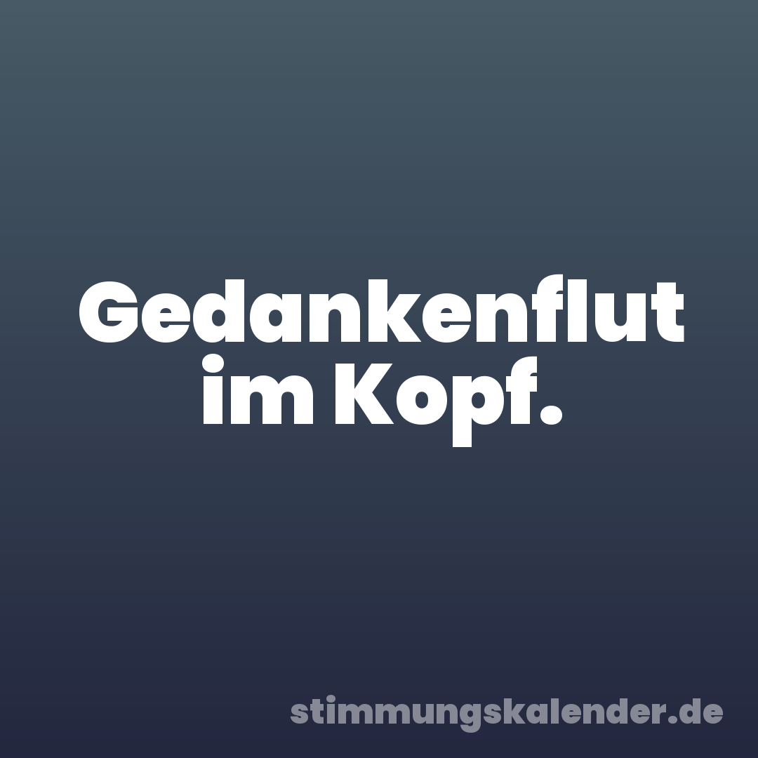 Gedankenflut im Kopf.