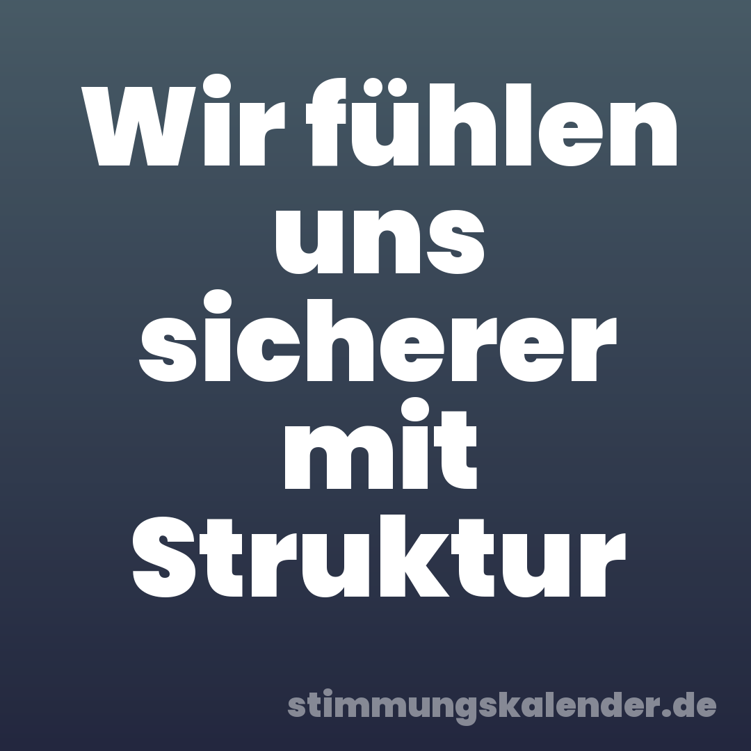 Wir fühlen uns sicherer mit Struktur