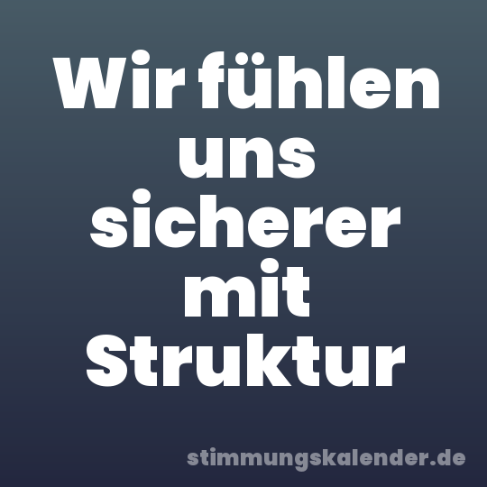 Wir fühlen uns sicherer mit Struktur